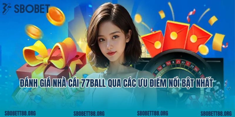 Đánh giá nhà cái 77ball qua các ưu điểm nổi bật nhất 