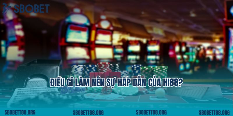 Điều gì làm nên sự hấp dẫn của Hi88?