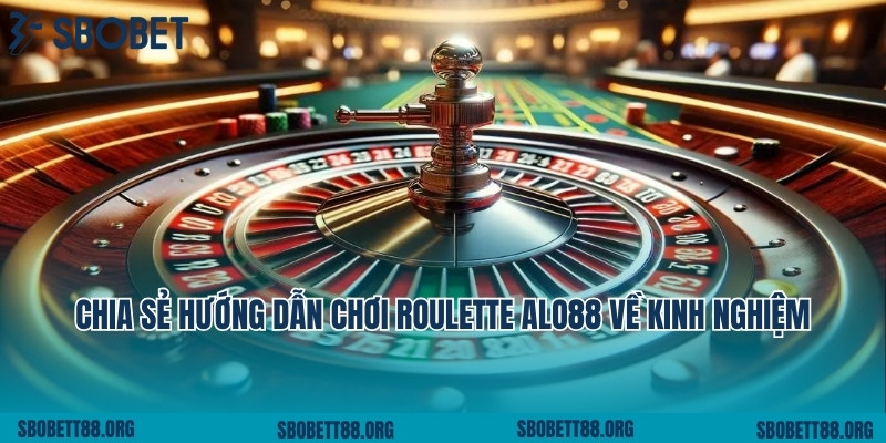 Chia sẻ hướng dẫn chơi Roulette Alo88 về kinh nghiệm