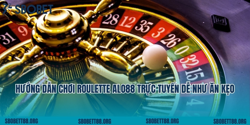 Hướng Dẫn Chơi Roulette Alo88 Trực Tuyến Dễ Như Ăn Kẹo
