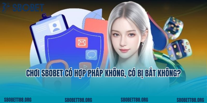 Chơi Sbobet có hợp pháp không, có bị bắt không?